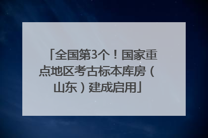 全国第3个！国家重点地区考古标本库房（山东）建成启用