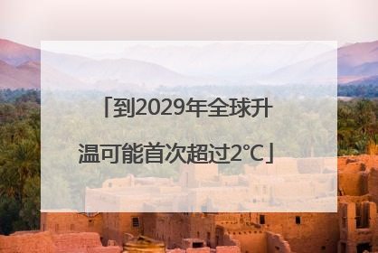 到2029年全球升温可能首次超过2℃