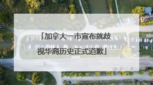 加拿大一市宣布就歧视华裔历史正式道歉
