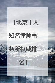 北京十大知名律师事务所权威排名