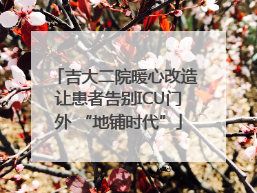 吉大二院暖心改造让患者告别ICU门外 “地铺时代”