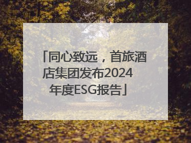 同心致远，首旅酒店集团发布2024年度ESG报告