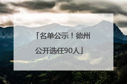 名单公示！德州公开选任90人