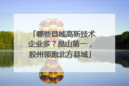 哪些县域高新技术企业多？昆山第一，胶州领跑北方县域