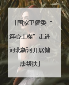 国家卫健委“连心工程”走进河北新河开展健康帮扶
