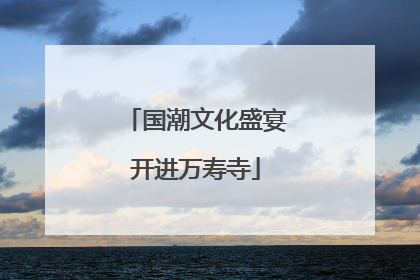 国潮文化盛宴开进万寿寺
