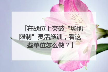 在战位上突破“场地限制”灵活施训，看这些单位怎么做？