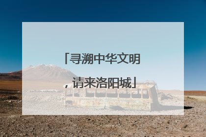 寻溯中华文明，请来洛阳城