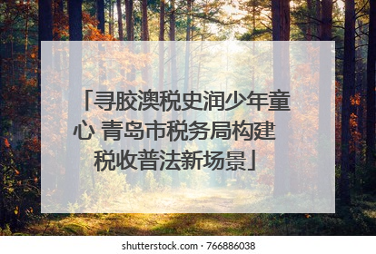 寻胶澳税史润少年童心 青岛市税务局构建税收普法新场景