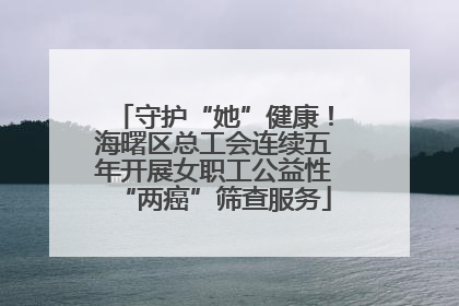 守护“她”健康！海曙区总工会连续五年开展女职工公益性“两癌”筛查服务