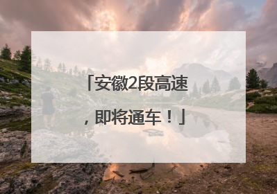 安徽2段高速，即将通车！