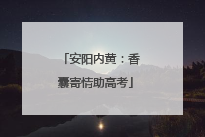 安阳内黄：香囊寄情助高考