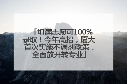 填满志愿可100%录取！今年高招，厦大首次实施不调剂政策，全面放开转专业