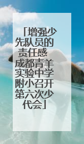 增强少先队员的责任感 成都青羊实验中学附小召开第六次少代会