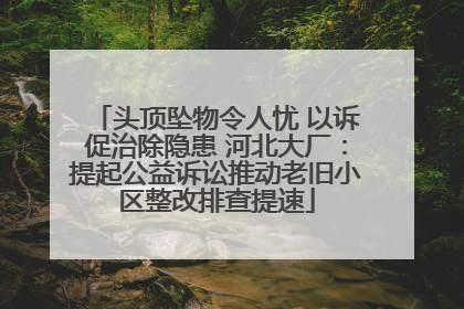 头顶坠物令人忧 以诉促治除隐患 河北大厂：提起公益诉讼推动老旧小区整改排查提速