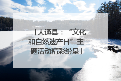 大通县：“文化和自然遗产日”主题活动精彩纷呈