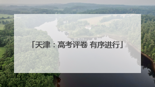 天津：高考评卷 有序进行