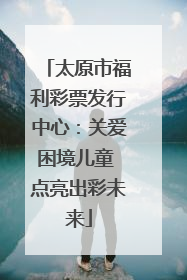 太原市福利彩票发行中心：关爱困境儿童 点亮出彩未来