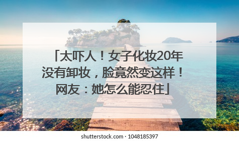 太吓人！女子化妆20年没有卸妆，脸竟然变这样！网友：她怎么能忍住