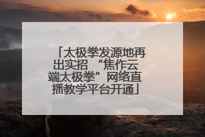 太极拳发源地再出实招 “焦作云端太极拳”网络直播教学平台开通