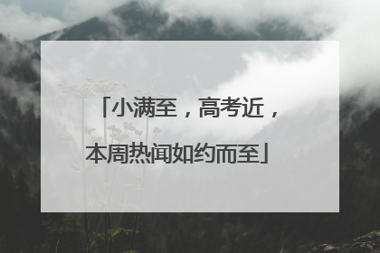 小满至，高考近，本周热闻如约而至