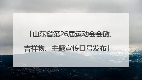 山东省第26届运动会会徽、吉祥物、主题宣传口号发布