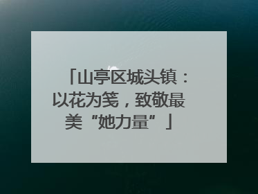 山亭区城头镇：以花为笺，致敬最美“她力量”