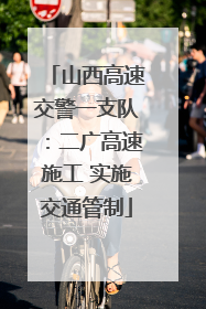 山西高速交警一支队：二广高速施工 实施交通管制
