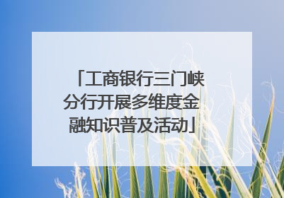 工商银行三门峡分行开展多维度金融知识普及活动