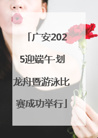 广安2025迎端午·划龙舟暨游泳比赛成功举行