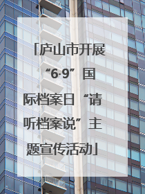 庐山市开展“6·9”国际档案日“请听档案说”主题宣传活动