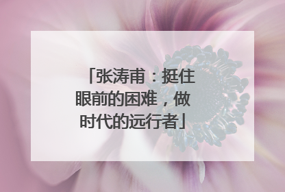 张涛甫：挺住眼前的困难，做时代的远行者