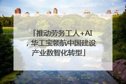 推动劳务工人+AI，华工宝领航中国建设产业数智化转型