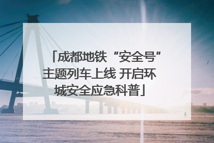 成都地铁“安全号”主题列车上线 开启环城安全应急科普