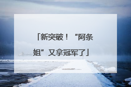 新突破！“阿条姐”又拿冠军了