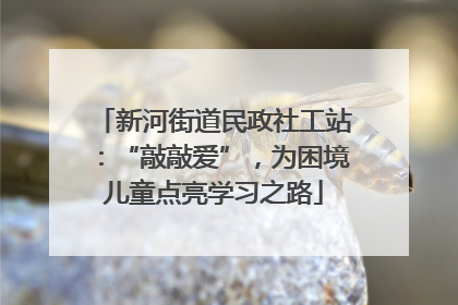 新河街道民政社工站：“敲敲爱”，为困境儿童点亮学习之路