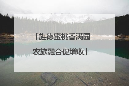 旌德蜜桃香满园 农旅融合促增收