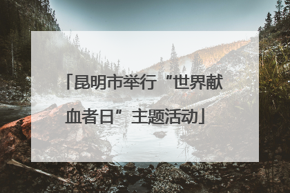 昆明市举行“世界献血者日”主题活动