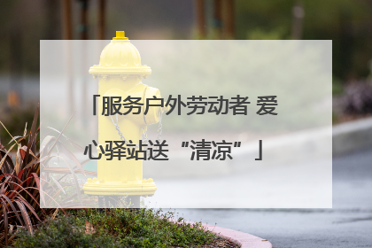 服务户外劳动者 爱心驿站送“清凉”