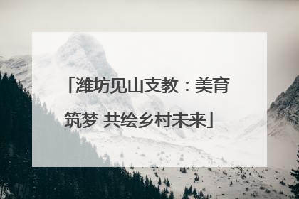 潍坊见山支教：美育筑梦 共绘乡村未来
