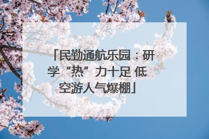 民勤通航乐园：研学“热”力十足 低空游人气爆棚