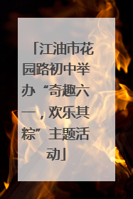 江油市花园路初中举办“奇趣六一，欢乐其粽”主题活动