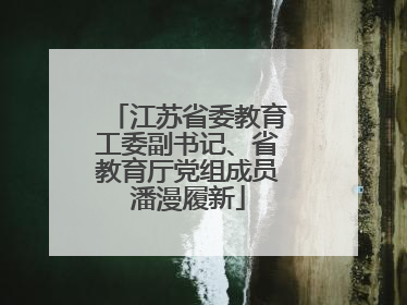 江苏省委教育工委副书记、省教育厅党组成员潘漫履新