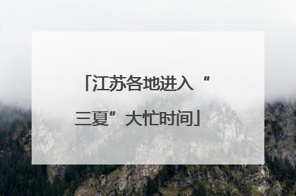 江苏各地进入“三夏”大忙时间
