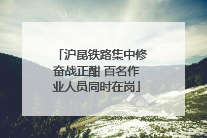 沪昆铁路集中修奋战正酣 百名作业人员同时在岗