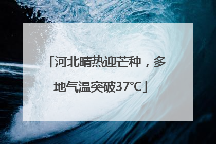 河北晴热迎芒种，多地气温突破37℃