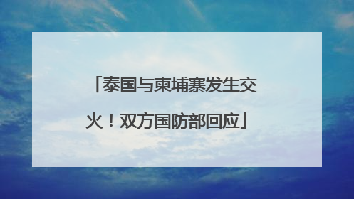泰国与柬埔寨发生交火！双方国防部回应