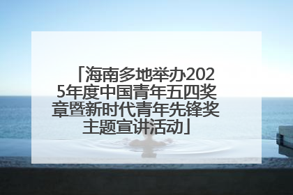 海南多地举办2025年度中国青年五四奖章暨新时代青年先锋奖主题宣讲活动