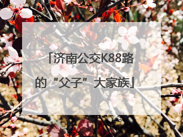 济南公交K88路的“父子”大家族