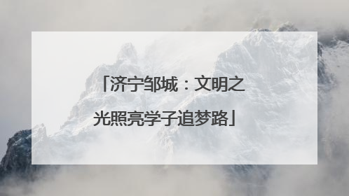 济宁邹城：文明之光照亮学子追梦路